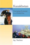 Kazakhstan's New Economy: Post-Soviet, Central Asian Industries in a Global Era - Jay Nathan