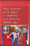 Holy Scripture and the Quest for Authority at the End of the Middle Ages - Ian Christopher Levy