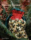 Gifting Green: How to Make Simple, Elegant Bags for Eco-Friendly Gift Giving - Sonja Hakala