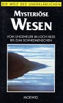 Mysteriöse Wesen (Die Welt des Unerklärlichen) - unbekannt