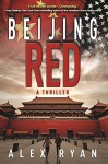 Beijing Red: A Thriller (A Nick Foley Thriller) - Alex Ryan