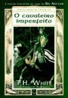 O Cavaleiro Imperfeito (O Único e Eterno Rei, #3) - T.H. White