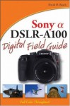 Sony Alpha DSLR-A100 Digital Field Guide - David D. Busch