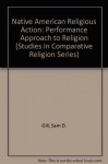 Native American Religious Action: A Performance Approach to Religion (Studies in Comparative Religion Series) - Sam D. Gill