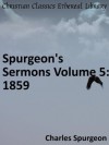 Spurgeon's Sermons Volume 5: 1859 - Enhanced Version - Charles Haddon Spurgeon