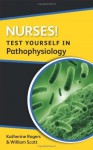 Nurses! Test Yourself In Pathophysiology (Nurses! Test Yourself in...) - Katherine Rogers