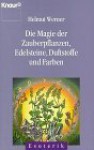 Die Magie der Zauberpflanzen, Edelsteine, Duftstoffe und Farben - Helmut Werner