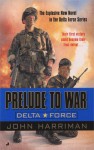 Prelude to War: A Delta Force Novel - John Harriman