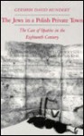 The Jews in a Polish Private Town: The Case of Opatsw in the Eighteenth Century - Gershon David Hundert