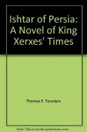 Ishtar of Persia: A novel of King Xerxes' times - Thomas E. Fountain, Dale Reynolds