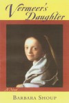 Vermeer's Daughter: A Novel - Barbara Shoup