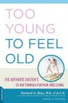 Too Young to Feel Old: The Arthritis Doctor's 28-Day Formula for Pain-Free Living - Richard Blau, E.A. Tremblay