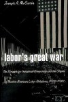 Labor S Great War: The Struggle for Industrial Democracy and the Origins of Modern American Labor Relations, 1912-1921 - Joseph A. McCartin