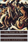 The Name of War: King Philip's War and the Origins of American Identity - Jill Lepore