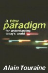 A New Paradigm for Understanding Today's World - Alain Touraine, Gregory Elliott