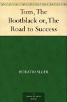 Tom, The Bootblack or, The Road to Success - Horatio Alger Jr.