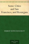 Some Cities and San Francisco, and Resurgam - Hubert Howe Bancroft