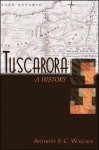 Tuscarora: A History - Anthony F. C. Wallace