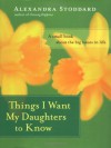Things I Want My Daughters to Know : A Small Book About the Big Issues in Life - Alexandra Stoddard