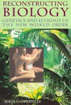 Reconstructing Biology: Genetics and Ecology in the New World Order - John H. Vandermeer