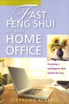 Fast Feng Shui for Your Home Office: Creating a Workspace That Works for You - Stephanie Roberts