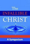 The Infallible Christ - J.M. Davies, S. Hulshizer, A. Leckie, Harold G. MacKay, R. Oehm, A. Ure