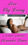 Love Thy Enemy: A Lesbian Seduction (Warning: Sexually Explicit Content) - Alexandra Rowan