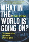 What in the World is Going On?: 10 Prophetic Clues You Cannot Afford to Ignore - Dr. David Jeremiah