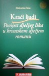 Kraći ljudi : povijest dječjeg lika u hrvatskom dječjem romanu - Dubravka Zima