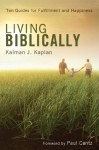 Living Biblically: Ten Guides for Fulfillment and Happiness - Kalman J Kaplan, Paul Cantz