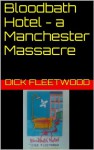 Bloodbath Hotel - a Manchester Massacre - Dick Fleetwood, Jerry Gordon