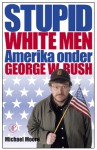 Stupid White Men: Amerika onder George W. Bush - Michael Moore