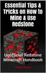 Unofficial Redstone Minecraft Handbook: Essential Tips & Tricks on How to Mine & Use Redstone (Minecraft, minecraft free books, minecraft handbook, minecraft books, minecraft app) - Adam Burns