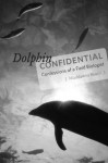 Dolphin Confidential: Confessions of a Field Biologist - Maddalena Bearzi