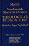 Mary: Coredemptrix, Mediatrix, Advocate: Theological Foundations: Towards a Papal Definition? - Mark I. Miravalle