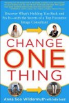 Change One Thing: Discover What's Holding You Back and Fix It--With the Secrets of a Top Executive Image Consultant - Anna Wildermuth, Jodie Gould