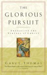 The Glorious Pursuit: Embracing the Virtues of Christ - Gary L. Thomas