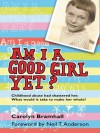 AM I A GOOD GIRL YET?: Childhood abuse had shattered her. What would it take to make her whole? - Carolyn Bramhall