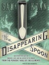 The Disappearing Spoon: And Other True Tales of Madness, Love, and the History of the World from the Periodic Table of the Elements - Sean Runnette, Sam Kean