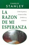 La Razon de Mi Esperanza = The Reason for My Hope - Charles F. Stanley