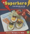 A Superhero Cookbook: Simple Recipes for Kids - Sarah L. Schuette