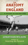 Anatomy of England: A History in Ten Matches - Jonathan Wilson