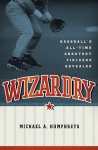 Wizardry: Baseball's All-Time Greatest Fielders Revealed - Michael Humphreys