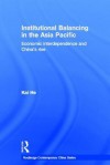 Institutional Balancing in the Asia Pacific: Economic Interdependence and China's Rise - Kai He