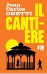 Il cantiere - Juan Carlos Onetti, Ilide Carmignani, José Donoso