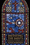 Imitating the Saints: Christian Philosophy and Superhero Mythology - Adam Barkman