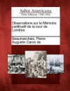 Observations Sur Le M Moire Justificatif de La Cour de Londres. - Pierre Augustin Caron de Beaumarchais