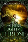 Her Father's Fugitive Throne (Song of the Worlds) (Volume 3) - Brandon Barr