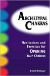 Archetypal Chakras: Meditations and Exercises for Opening Your Chakras - Arnold Bittlinger, Christine M. Grimm