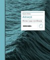 Adriatyk. Morze i jego cywilizacja - Joanna Ugniewska, Mateusz Salwa, Egidio Ivetic, Piotr Salwa